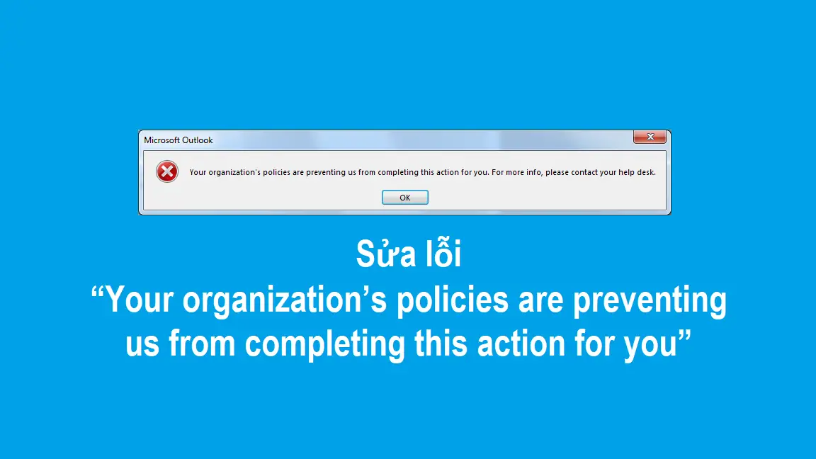 Sửa lỗi “Your organization’s policies are preventing us from completing this action for you”